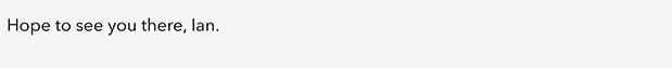 Hope to see you there, Ian.